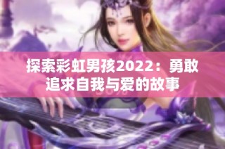 探索彩虹男孩2022：勇敢追求自我与爱的故事