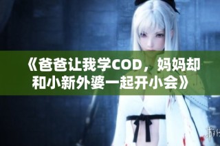 《爸爸让我学COD，妈妈却和小新外婆一起开小会》