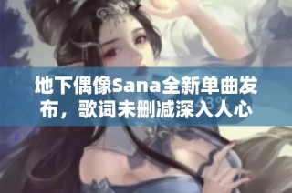 地下偶像Sana全新单曲发布，歌词未删减深入人心