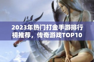 2023年热门打金手游排行榜推荐，传奇游戏TOP10一览