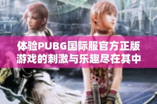 体验PUBG国际服官方正版游戏的刺激与乐趣尽在其中