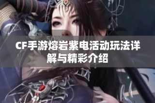CF手游熔岩紫电活动玩法详解与精彩介绍