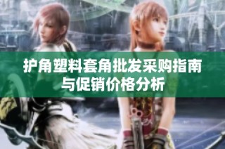 护角塑料套角批发采购指南与促销价格分析