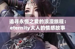 追寻永恒之爱的浪漫旅程：eternity大人的情感故事