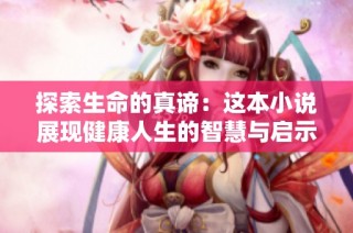 探索生命的真谛：这本小说展现健康人生的智慧与启示