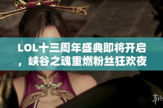 LOL十三周年盛典即将开启，峡谷之魂重燃粉丝狂欢夜！