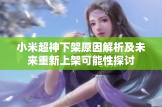 小米超神下架原因解析及未来重新上架可能性探讨