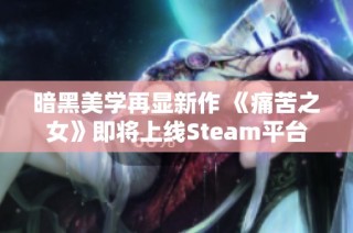 暗黑美学再显新作 《痛苦之女》即将上线Steam平台