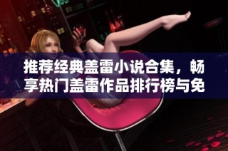 推荐经典盖雷小说合集，畅享热门盖雷作品排行榜与免费阅读资源