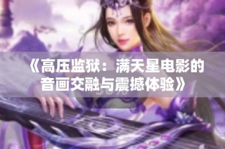 《高压监狱：满天星电影的音画交融与震撼体验》