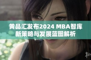 黄品汇发布2024 MBA智库新策略与发展蓝图解析