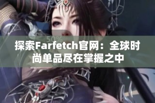 探索Farfetch官网：全球时尚单品尽在掌握之中