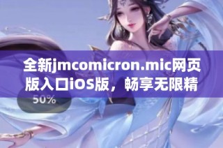 全新jmcomicron.mic网页版入口iOS版，畅享无限精彩体验