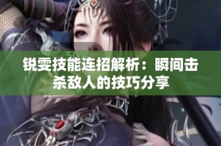 锐雯技能连招解析：瞬间击杀敌人的技巧分享