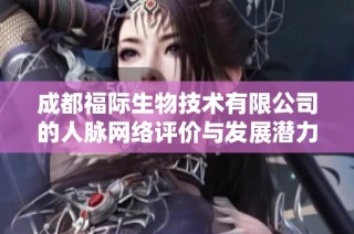 成都福际生物技术有限公司的人脉网络评价与发展潜力分析