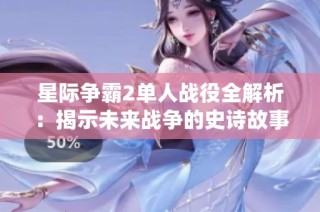 星际争霸2单人战役全解析：揭示未来战争的史诗故事