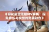 《麻花星空无限MV解析：探索音乐与视觉的完美融合》