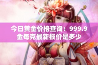 今日黄金价格查询：999.9金每克最新报价是多少