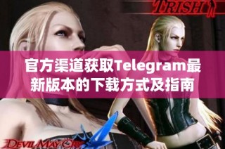 官方渠道获取Telegram最新版本的下载方式及指南