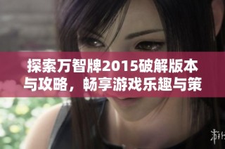 探索万智牌2015破解版本与攻略，畅享游戏乐趣与策略秘籍