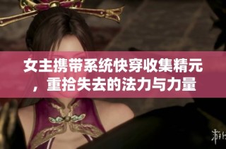 女主携带系统快穿收集精元，重拾失去的法力与力量