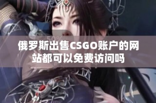 俄罗斯出售CSGO账户的网站都可以免费访问吗