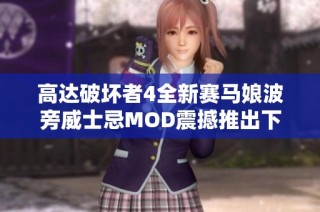 高达破坏者4全新赛马娘波旁威士忌MOD震撼推出下载指南