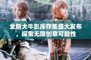 全新大牛影库存集盛大发布，探索无限创意可能性