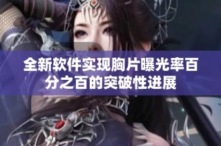 全新软件实现胸片曝光率百分之百的突破性进展