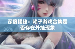 深度揭秘：赖子游戏合集是否存在外挂现象