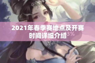 2021年春季赛地点及开赛时间详细介绍