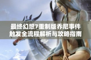 最终幻想7重制版乔尼事件触发全流程解析与攻略指南