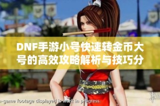 DNF手游小号快速转金币大号的高效攻略解析与技巧分享