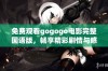 免费观看gogogo电影完整国语版，畅享精彩剧情与感动时刻