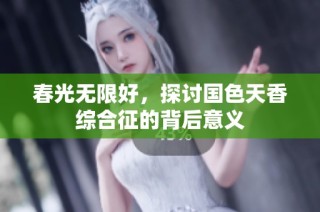 春光无限好，探讨国色天香综合征的背后意义