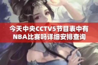 今天中央CCTV5节目表中有NBA比赛吗详细安排查询