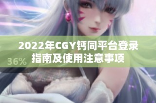 2022年CGY钙同平台登录指南及使用注意事项