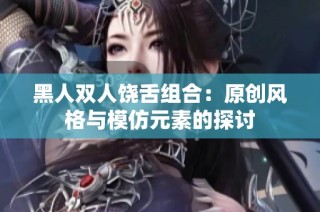 黑人双人饶舌组合：原创风格与模仿元素的探讨