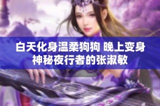 白天化身温柔狗狗 晚上变身神秘夜行者的张淑敏