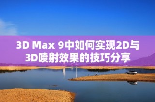 3D Max 9中如何实现2D与3D喷射效果的技巧分享