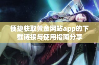 便捷获取黄金网站app的下载链接与使用指南分享