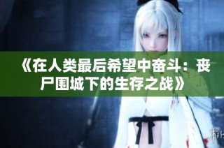 《在人类最后希望中奋斗：丧尸围城下的生存之战》