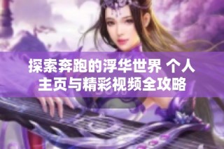 探索奔跑的浮华世界 个人主页与精彩视频全攻略