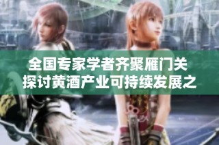 全国专家学者齐聚雁门关 探讨黄酒产业可持续发展之路
