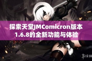 探索天堂JMComicron版本1.6.8的全新功能与体验