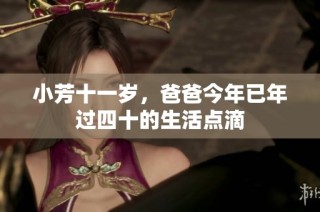 小芳十一岁，爸爸今年已年过四十的生活点滴