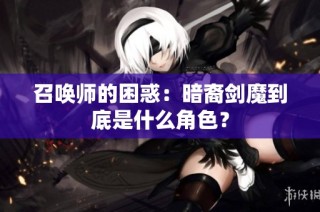 召唤师的困惑：暗裔剑魔到底是什么角色？