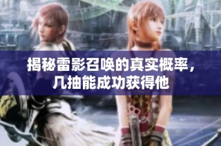 揭秘雷影召唤的真实概率，几抽能成功获得他