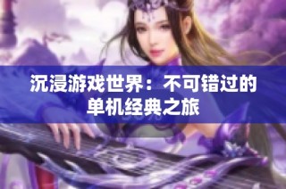 沉浸游戏世界：不可错过的单机经典之旅
