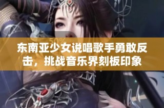 东南亚少女说唱歌手勇敢反击，挑战音乐界刻板印象